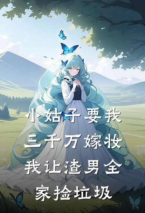 小姑子要我三千万嫁妆我让渣男全家捡垃圾