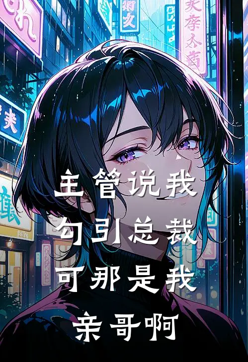 主管说我勾引总裁，可那是我亲哥啊