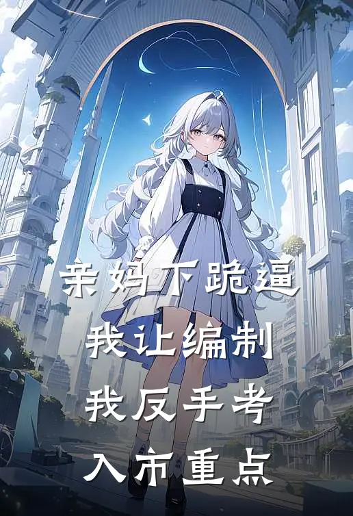 亲妈下跪逼我让编制，我反手考入市重点