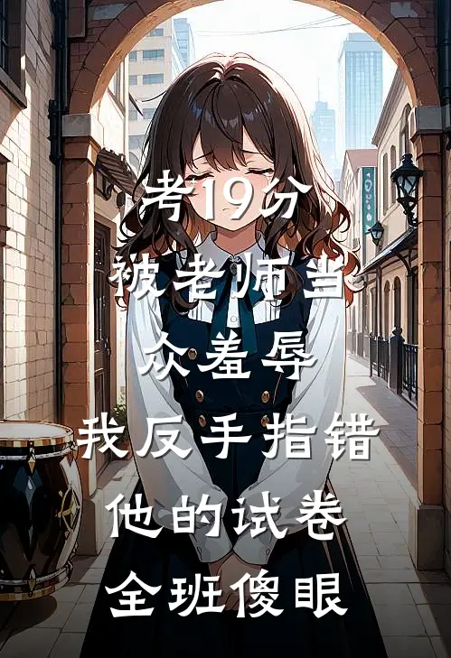 考19分被老师当众羞辱，我反手指错他的试卷，全班傻眼