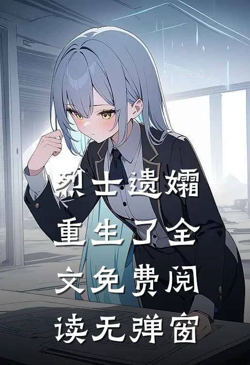 烈士遗孀重生了全文免费阅读无弹窗