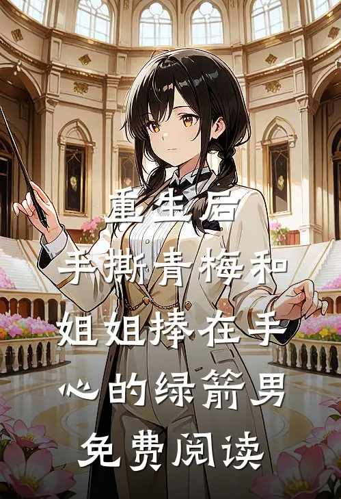 重生后，手撕青梅和姐姐捧在手心的绿箭男免费阅读