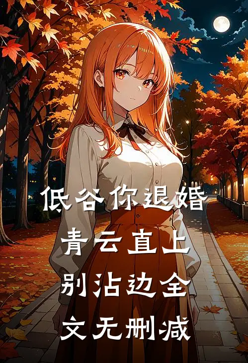 低谷你退婚，青云直上别沾边全文无删减