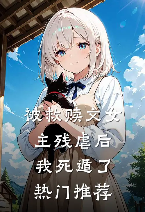 被救赎文女主残虐后我死遁了热门推荐