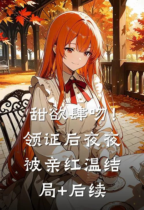 甜欲肆吻！领证后夜夜被亲红温结局+后续