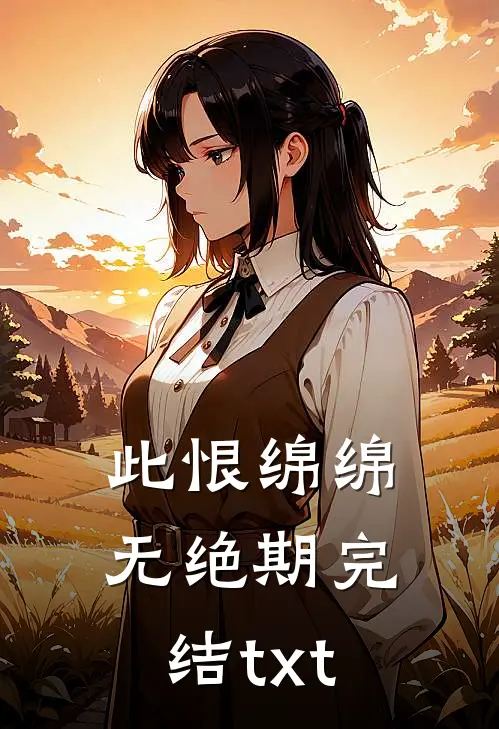 此恨绵绵无绝期完结txt