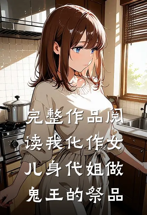 完整作品阅读我化作女儿身代姐做鬼王的祭品