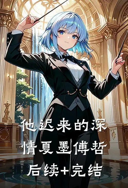 他迟来的深情夏墨傅哲后续+完结