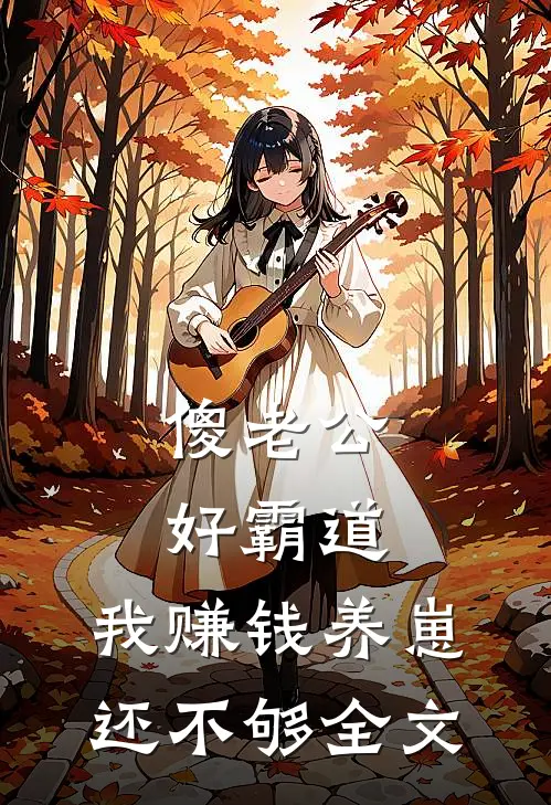 傻老公好霸道，我赚钱养崽还不够全文