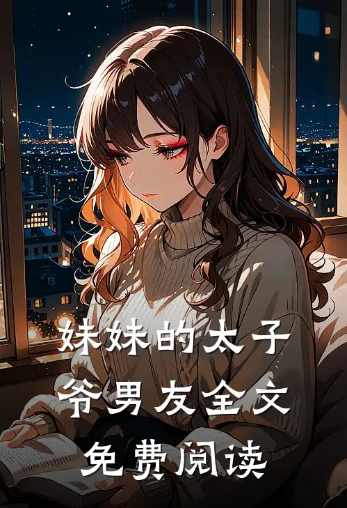 妹妹的太子爷男友全文免费阅读