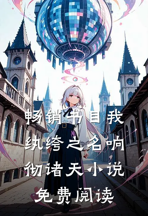 畅销书目我纨绔之名响彻诸天小说免费阅读