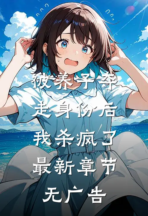 被养子夺走身份后，我杀疯了最新章节无广告