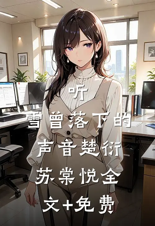听，雪曾落下的声音楚衍苏棠悦全文+免费