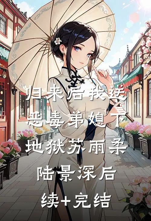 归来后我送恶毒弟媳下地狱苏雨柔陆景深后续+完结