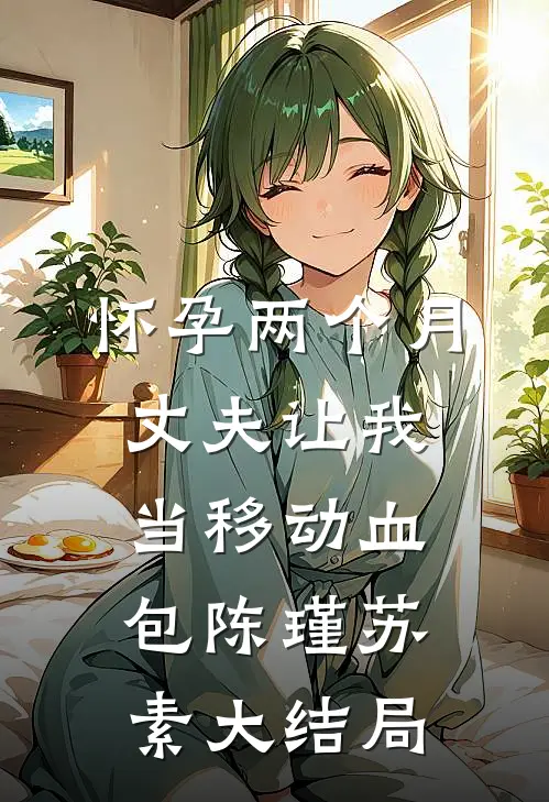 怀孕两个月，丈夫让我当移动血包陈瑾苏素大结局
