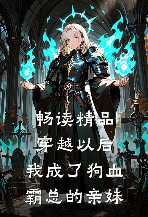畅读精品穿越以后，我成了狗血霸总的亲妹