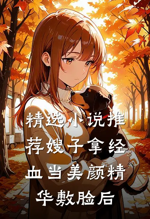 精选小说推荐嫂子拿经血当美颜精华敷脸后