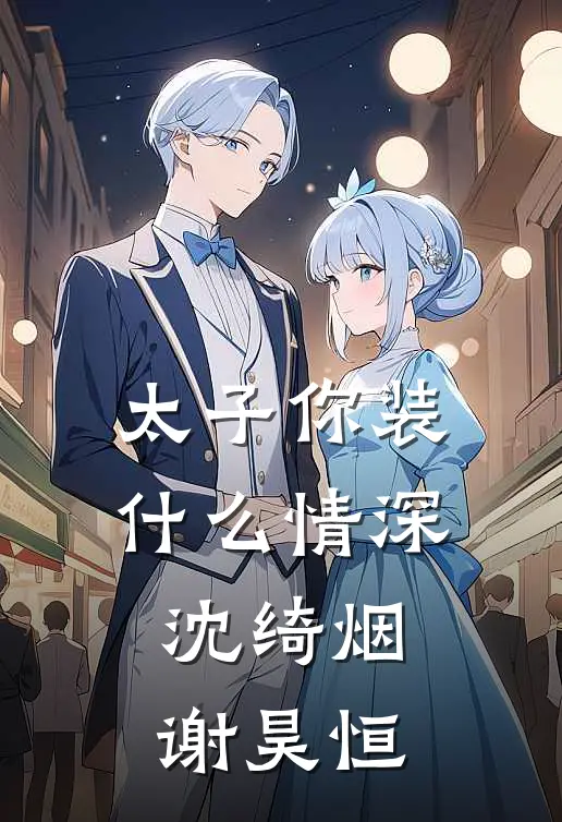 太子你装什么情深沈绮烟谢昊恒