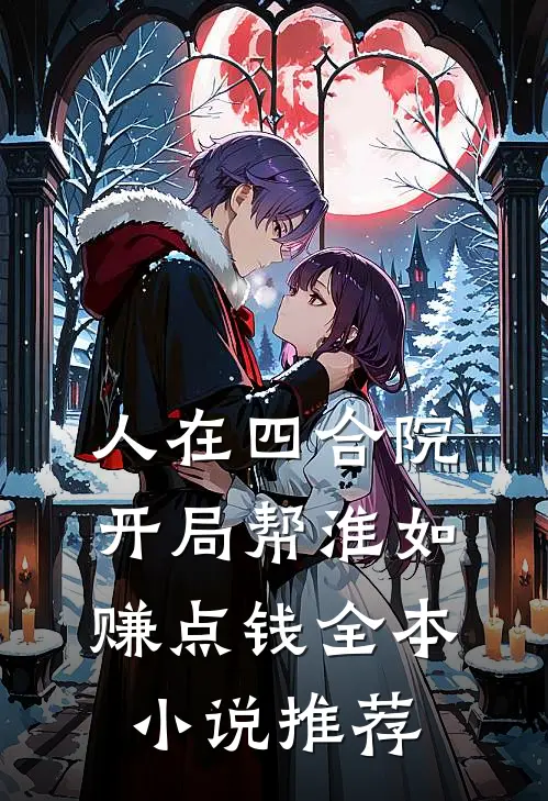 人在四合院，开局帮淮如赚点钱全本小说推荐