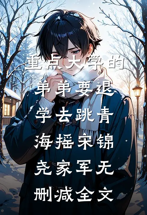 重点大学的弟弟要退学去跳青海摇宋锦尧家军无删减全文