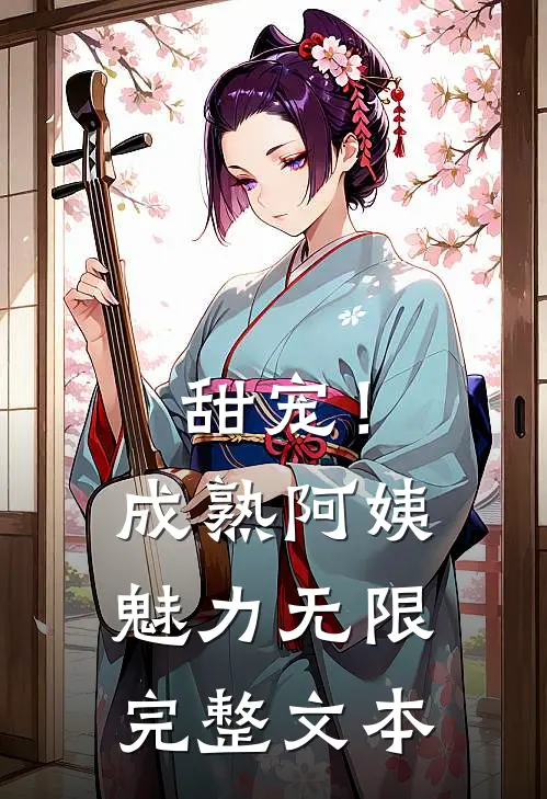 甜宠！成熟阿姨魅力无限完整文本