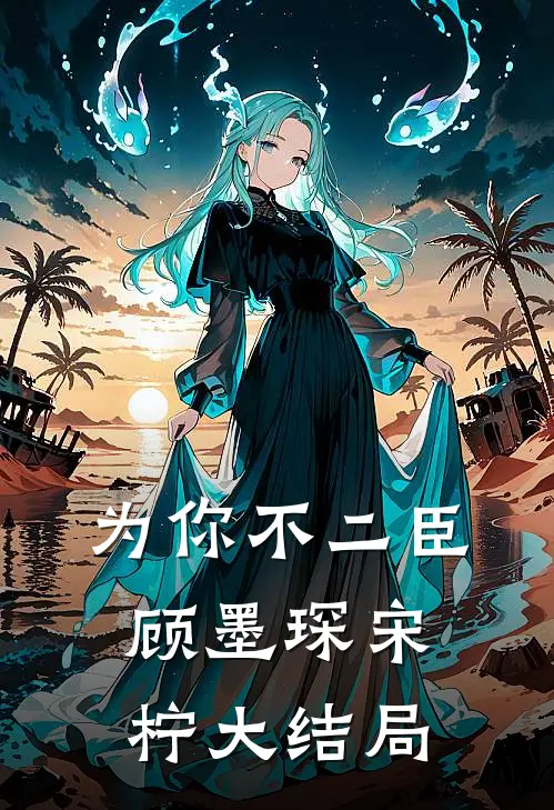 为你不二臣顾墨琛宋柠大结局
