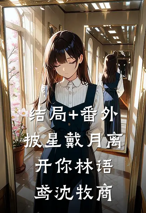 结局+番外披星戴月离开你林语鸢沈牧商