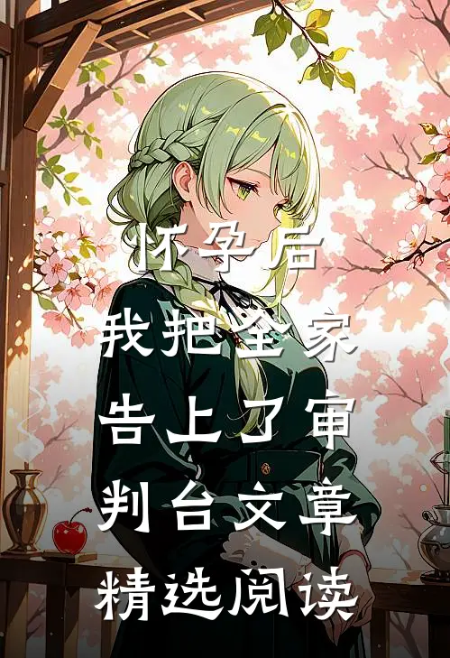 怀孕后，我把全家告上了审判台文章精选阅读