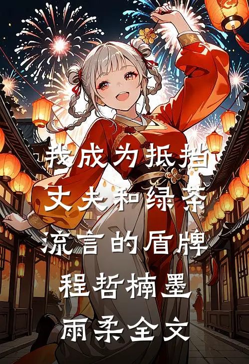 我成为抵挡丈夫和绿茶流言的盾牌程哲楠墨雨柔全文