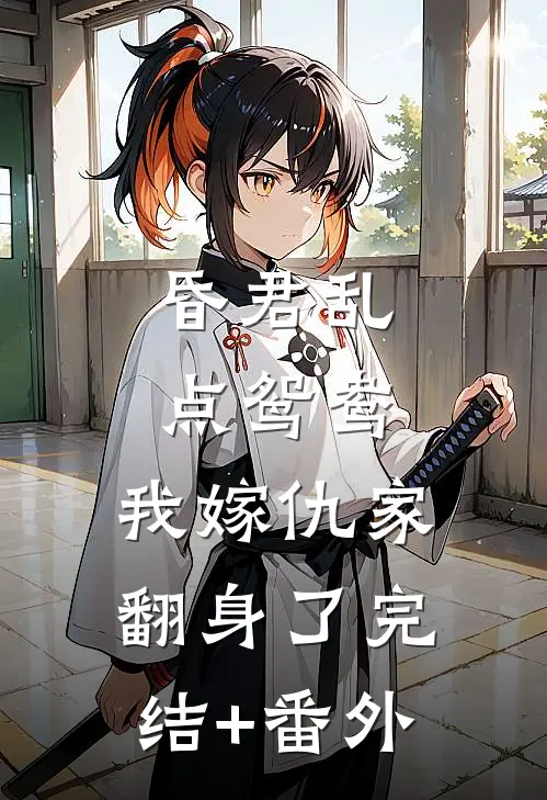 昏君乱点鸳鸯，我嫁仇家翻身了完结+番外
