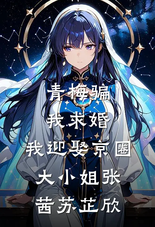 青梅骗我求婚，我迎娶京圈大小姐张茜苏芷欣