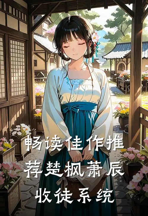 畅读佳作推荐楚枫萧辰收徒系统