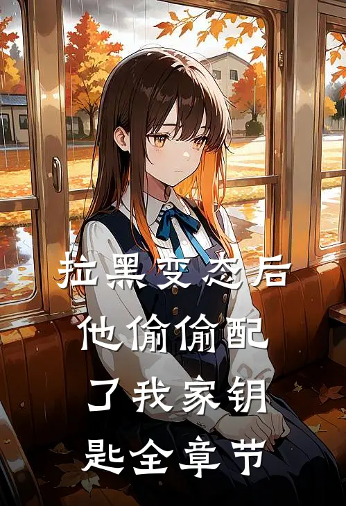 拉黑变态后，他偷偷配了我家钥匙全章节