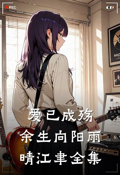 爱已成殇，余生向阳雨晴江聿 全集