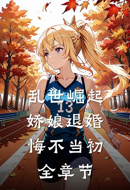 乱世崛起：娇娘退婚，悔不当初全章节