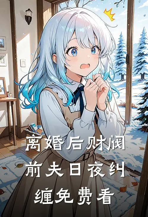 离婚后财阀前夫日夜纠缠免费看