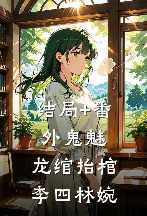 结局+番外鬼魅：龙绾抬棺李四林婉