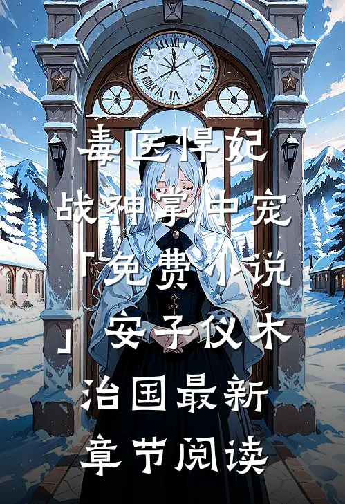 毒医悍妃：战神掌中宠「免费小说」安子仪木治国最新章节阅读