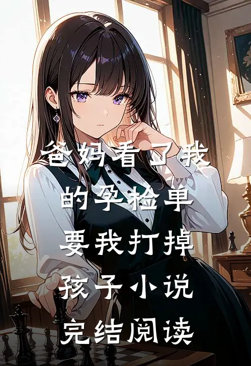 爸妈看了我的孕检单，要我打掉孩子小说完结阅读