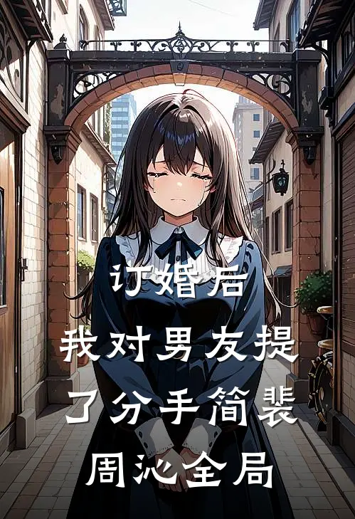 订婚后，我对男友提了分手简裴周沁全局