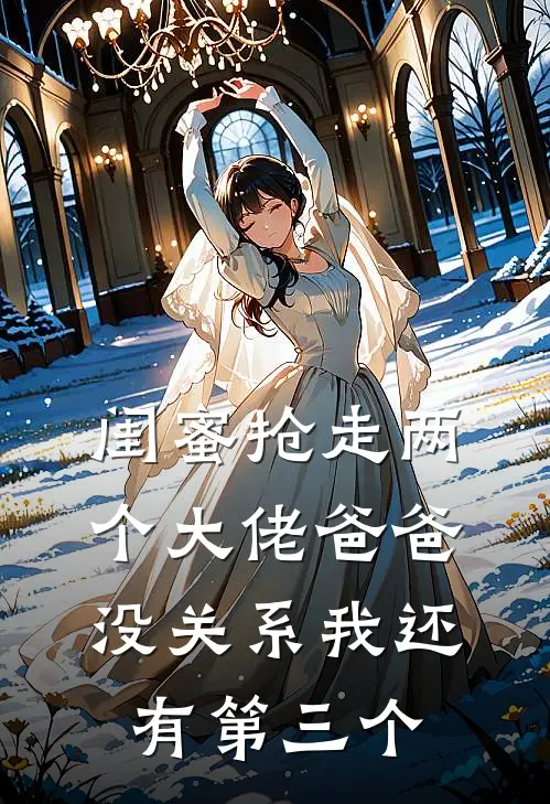 闺蜜抢走两个大佬爸爸,没关系我还有第三个