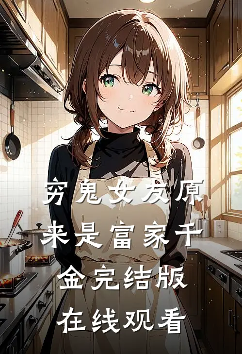 穷鬼女友原来是富家千金完结版在线观看