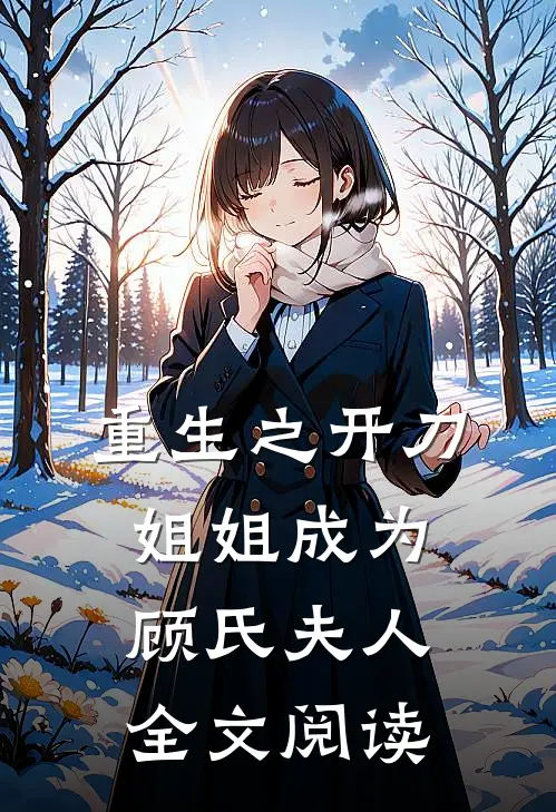 重生之开刀姐姐成为顾氏夫人全文阅读