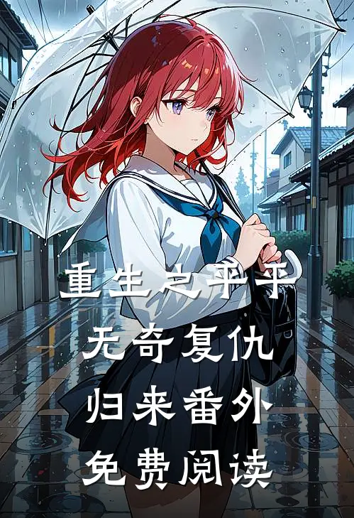 重生之平平无奇复仇归来 番外免费阅读