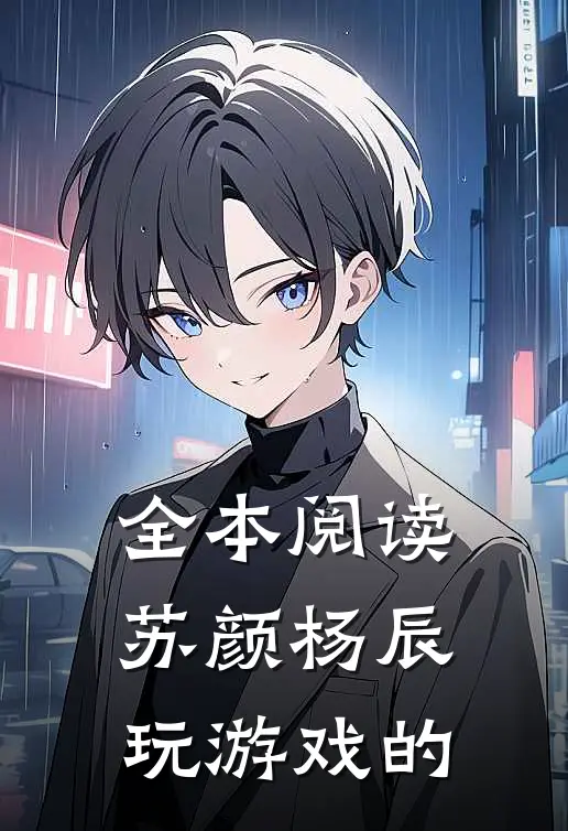 全本阅读苏颜杨辰玩游戏的
