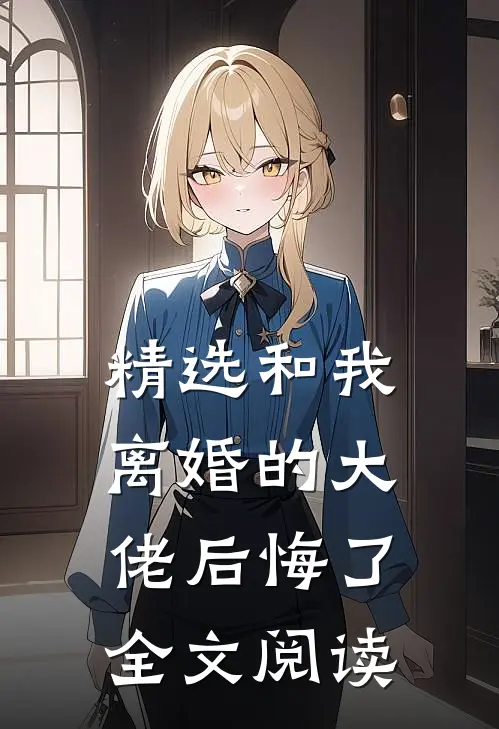 精选和我离婚的大佬后悔了全文阅读