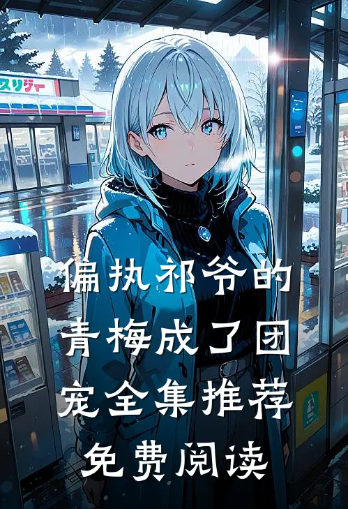 偏执祁爷的青梅成了团宠全集推荐免费阅读