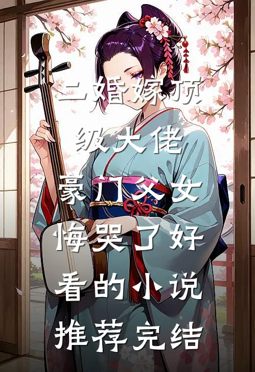 二婚嫁顶级大佬，豪门父女悔哭了好看的小说推荐完结