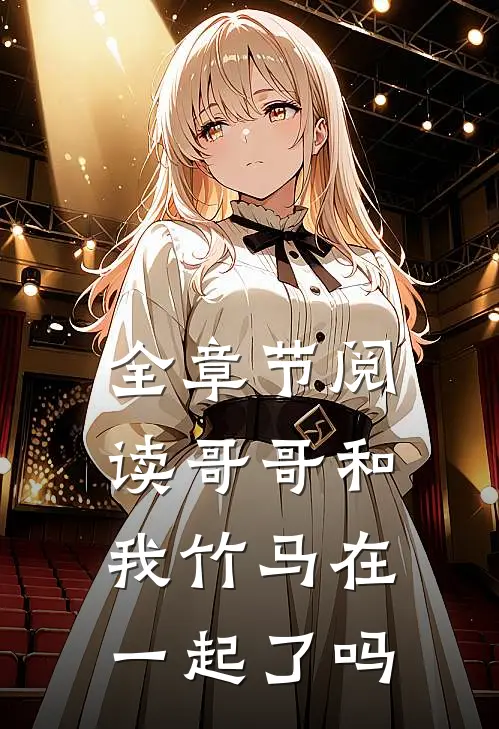 全章节阅读哥哥和我竹马在一起了吗