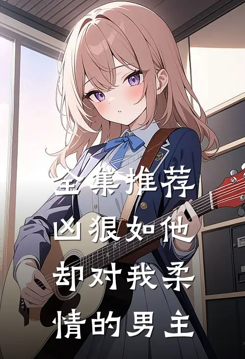 全集推荐凶狠如他,却对我柔情的男主